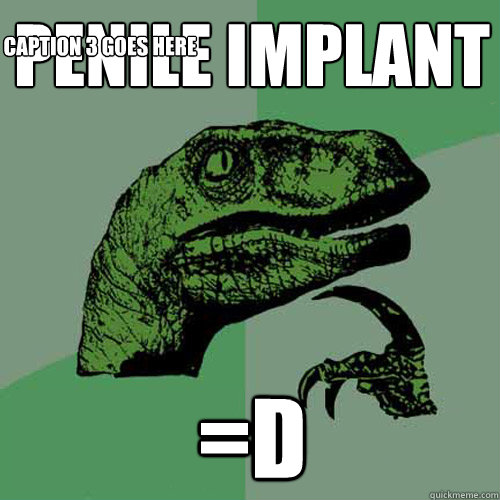Penile implant =D Caption 3 goes here  Philosoraptor