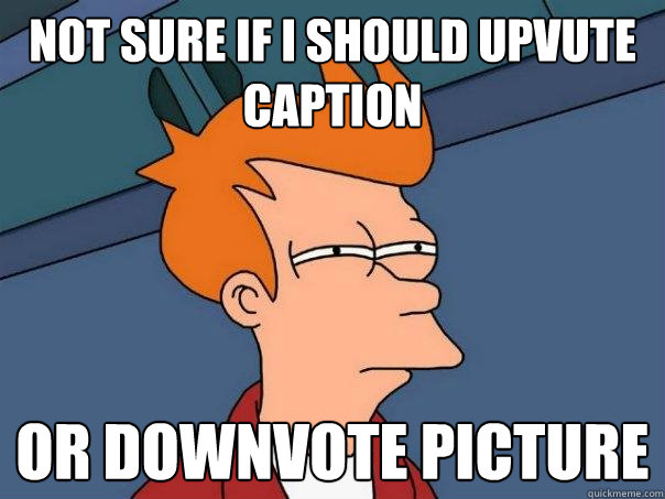 Not sure if I should upvute caption or downvote picture  Futurama Fry