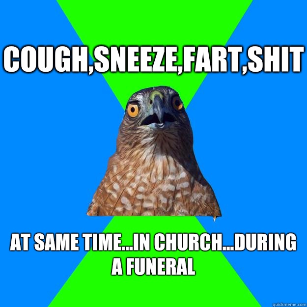 Cough,sneeze,fart,shit At same time...in church...during a funeral 
  Hawkward