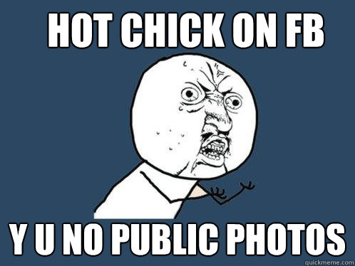 Hot chick on FB y u no public photos  Y U No