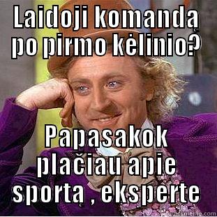 LAIDOJI KOMANDĄ PO PIRMO KĖLINIO? PAPASAKOK PLAČIAU APIE SPORTĄ , EKSPERTE Condescending Wonka