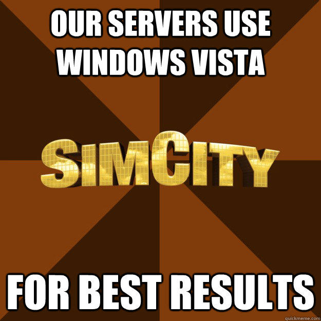 Our servers use Windows Vista For best results - Our servers use Windows Vista For best results  SimCity