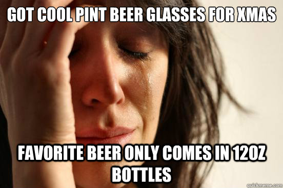 Got cool pint beer glasses for xmas Favorite beer only comes in 12oz bottles  First World Problems