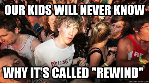 Our kids will never know Why it's called 