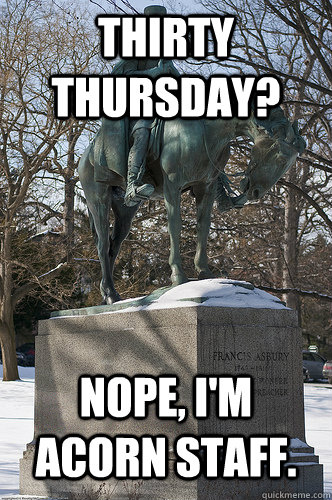 Thirty Thursday? Nope, I'm Acorn Staff.  Drew University Meme