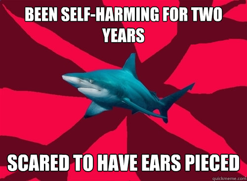 been self-harming for two years scared to have ears pieced  - been self-harming for two years scared to have ears pieced   Self-Injury Shark