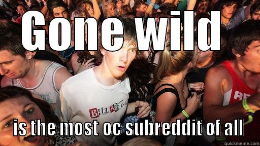 GONE WILD  IS THE MOST OC SUBREDDIT OF ALL Sudden Clarity Clarence