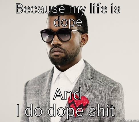Dope shit - BECAUSE MY LIFE IS DOPE AND I DO DOPE SHIT  Romantic Kanye