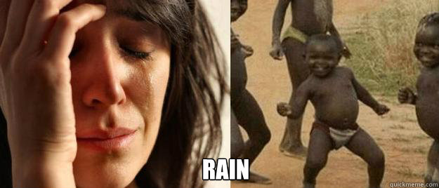  rain  First World Problems  Third World Success