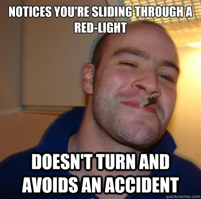 notices you're sliding through a red-light doesn't turn and avoids an accident  