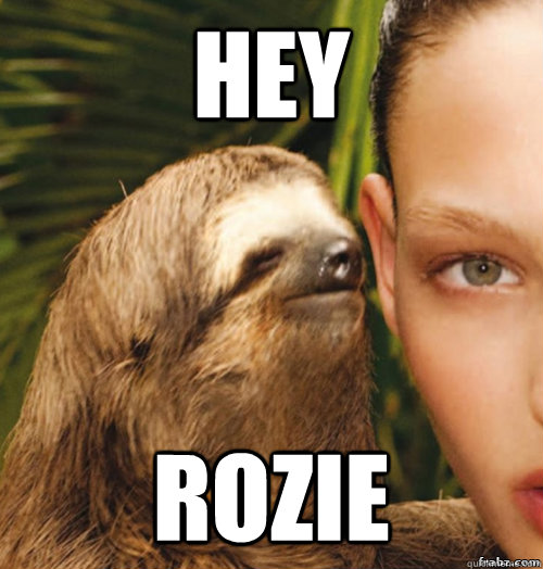 hey rozie  rape sloth