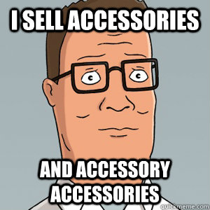 i sell accessories and accessory accessories  Hank Hill