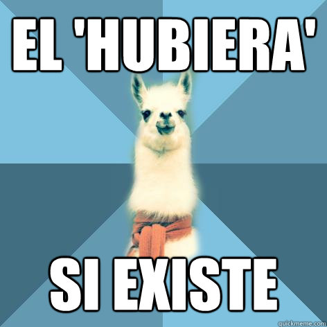 El 'hubiera' si existe - El 'hubiera' si existe  Linguist Llama