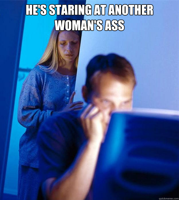 he's staring at another woman's ass   Redditors Wife