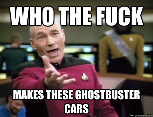 who the fuck makes these ghostbuster cars  Annoyed Picard HD