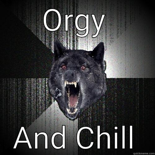 ORGY AND CHILL Insanity Wolf
