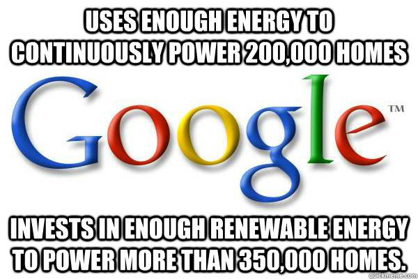 uses enough energy to continuously power 200,000 homes invests in enough renewable energy to power more than 350,000 homes. - uses enough energy to continuously power 200,000 homes invests in enough renewable energy to power more than 350,000 homes.  Good Guy Google