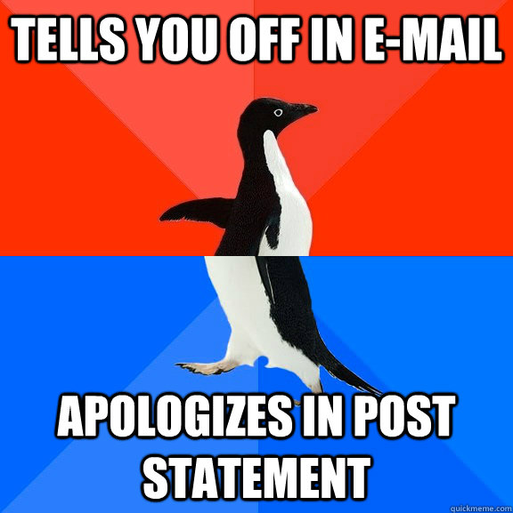 tells you off in e-mail apologizes in post statement    socially awkward penguin socially awesome penguin