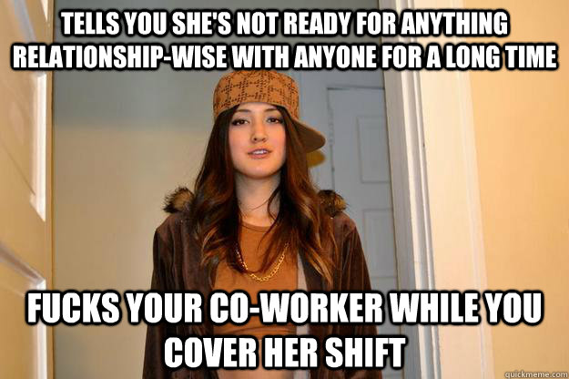 TELLS YOU SHE'S NOT READY FOR ANYTHING RELATIONSHIP-WISE WITH ANYONE FOR A LONG TIME FUCKS YOUR CO-WORKER WHILE YOU COVER HER SHIFT - TELLS YOU SHE'S NOT READY FOR ANYTHING RELATIONSHIP-WISE WITH ANYONE FOR A LONG TIME FUCKS YOUR CO-WORKER WHILE YOU COVER HER SHIFT  Scumbag Stephanie