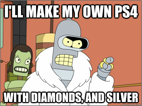 I'll make my own PS4 With diamonds, and silver  Blackjack Bender