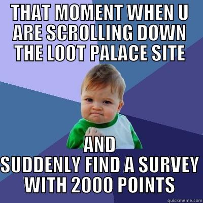 THAT MOMENT WHEN U ARE SCROLLING DOWN THE LOOT PALACE SITE AND SUDDENLY FIND A SURVEY WITH 2000 POINTS Success Kid