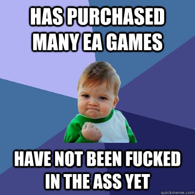 Has Purchased many EA Games Have not been fucked in the ass yet  Success Kid