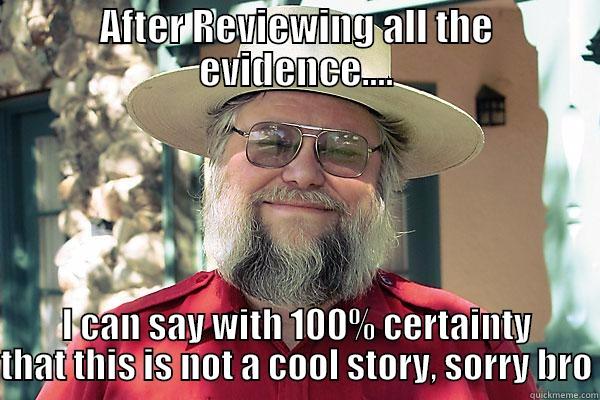 AFTER REVIEWING ALL THE EVIDENCE.... I CAN SAY WITH 100% CERTAINTY THAT THIS IS NOT A COOL STORY, SORRY BRO Misc