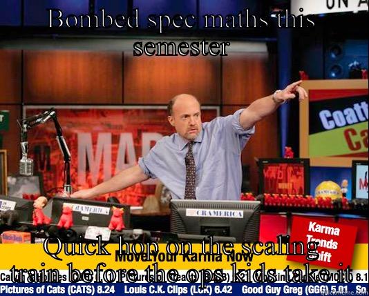 Specialist math - BOMBED SPEC MATHS THIS SEMESTER QUICK HOP ON THE SCALING TRAIN BEFORE THE OPS KIDS TAKE IT Mad Karma with Jim Cramer