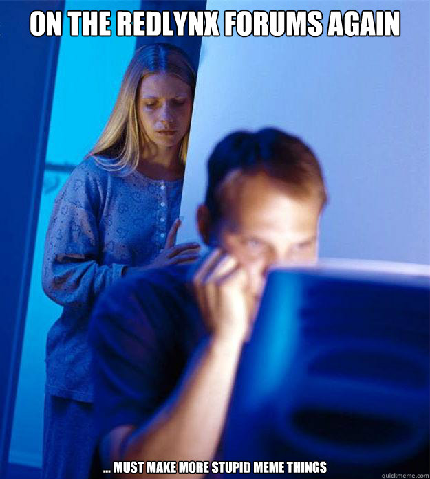 On the redlynx forums again ... must make more stupid meme things - On the redlynx forums again ... must make more stupid meme things  Redditors Wife