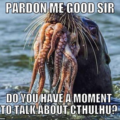 Dread Sealthulhu -   PARDON ME GOOD SIR   DO YOU HAVE A MOMENT TO TALK ABOUT CTHULHU? Misc