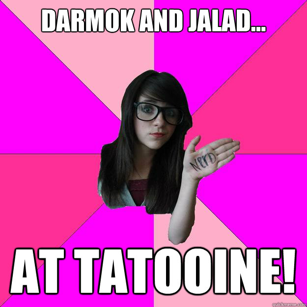Darmok and Jalad... At Tatooine!  Idiot Nerd Girl