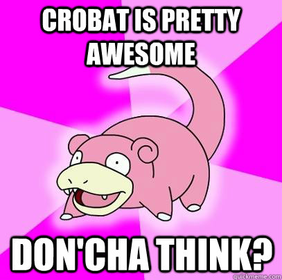 Crobat is pretty awesome don'cha think? - Crobat is pretty awesome don'cha think?  Slowpoke