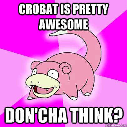 Crobat is pretty awesome don'cha think?  Slowpoke
