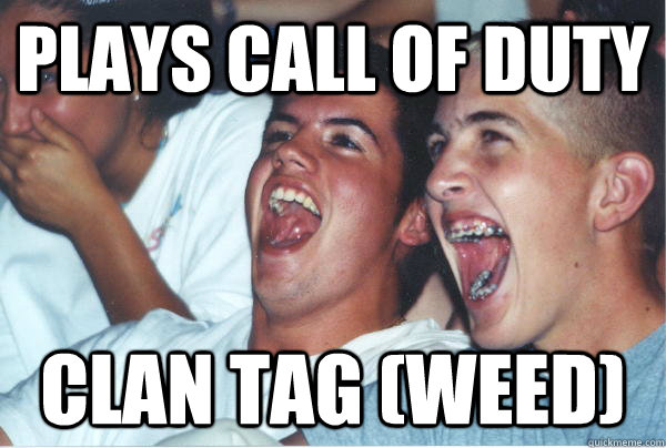 Plays Call of Duty clan tag (WEED)  Immature High Schoolers