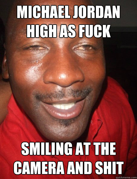 Michael jordan high as fuck smiling at the camera and shit - Michael jordan high as fuck smiling at the camera and shit  Michael Jordan High as Fuck