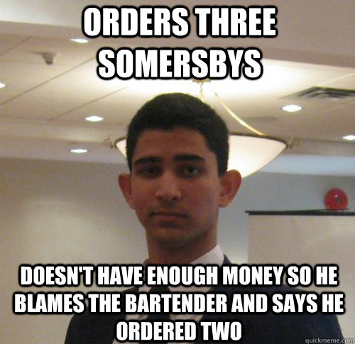 orders three somersbys doesn't have enough money so he blames the bartender and says he ordered two  