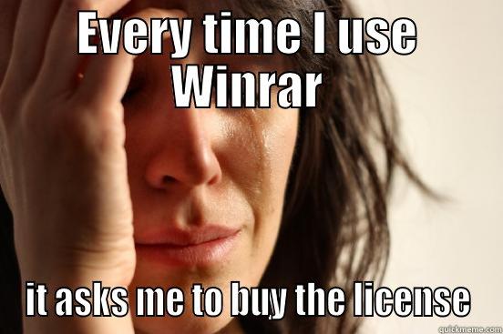 EVERY TIME I USE WINRAR IT ASKS ME TO BUY THE LICENSE First World Problems