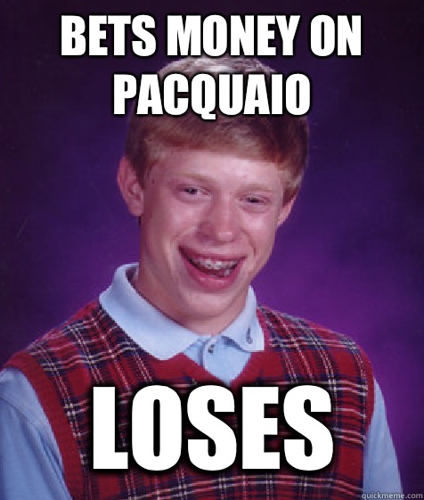 Bets money on pacquaio Loses   Bad Luck Brian