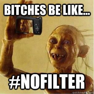 Bitches be like... #NoFilter  - Bitches be like... #NoFilter   Gollum Selfie