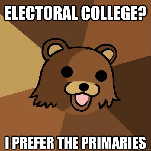 Electoral college? I prefer the primaries - Electoral college? I prefer the primaries  Pedobear