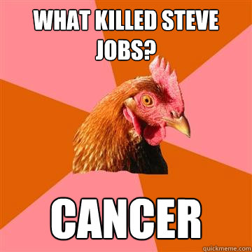 what killed steve jobs? cancer  Anti-Joke Chicken