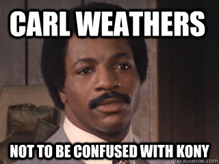Carl Weathers not to be confused with Kony  