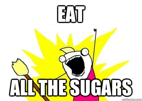 EAT ALL THE SUGARS  x all the y