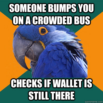 Someone bumps you on a crowded bus Checks if wallet is still there  Paranoid Parrot