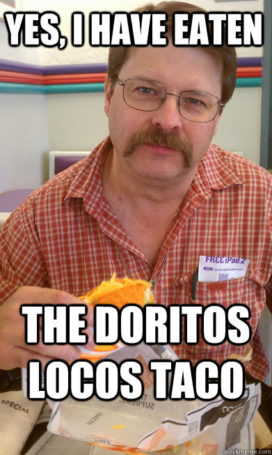 Yes, I have eaten The Doritos locos taco - Yes, I have eaten The Doritos locos taco  Misc
