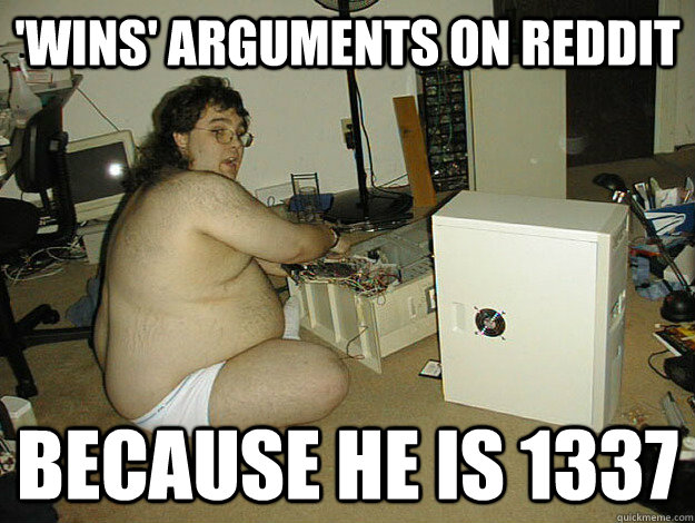 'Wins' arguments on reddit Because he is 1337  Basement Nerd