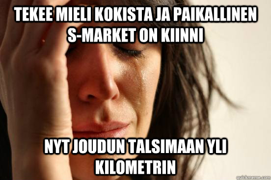 Tekee mieli kokista ja paikallinen S-market on kiinni Nyt joudun talsimaan yli kilometrin  First World Problems