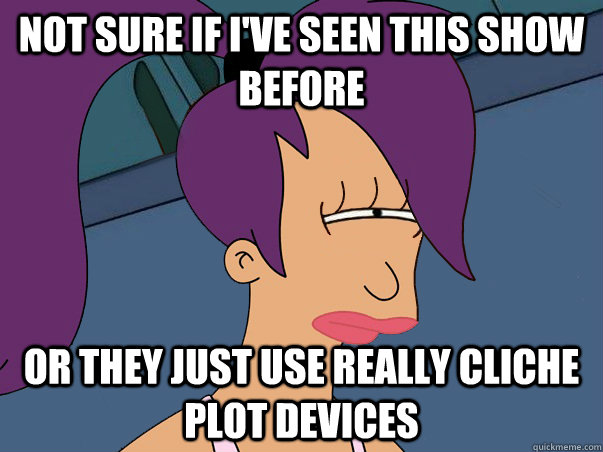 Not sure if I've seen this show before or they just use really cliche plot devices   Leela Futurama