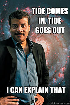 Tide comes in, tide goes out I can explain that - Tide comes in, tide goes out I can explain that  Neil deGrasse Tyson