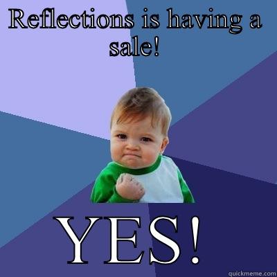 REFLECTIONS IS HAVING A SALE! YES! Success Kid